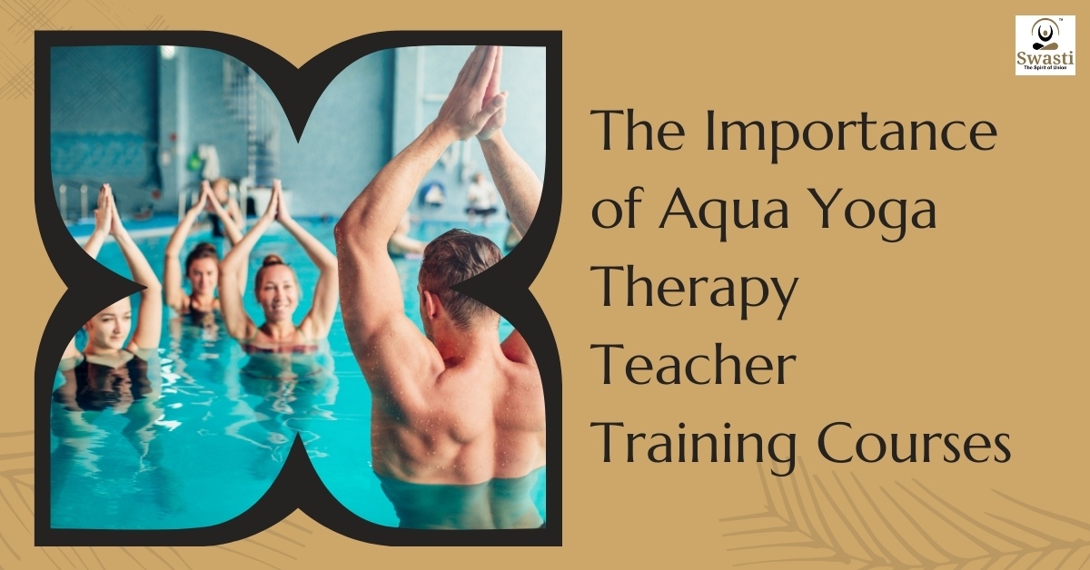 The Importance of Aqua Yoga Therapy Teacher Training Courses