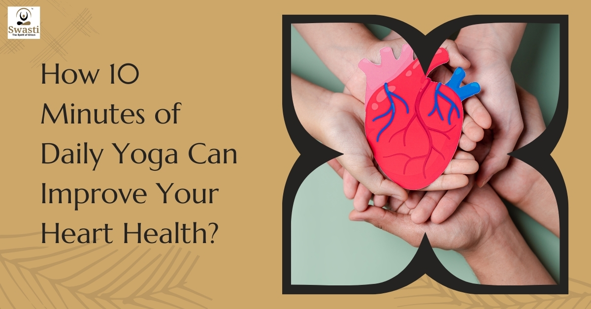 How 10 Minutes of Daily Yoga Can Improve Your Heart Health