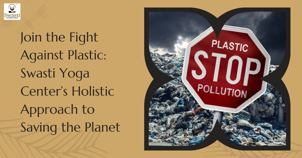 Join the Fight Against Plastic Swasti Yoga Center’s Holistic Approach to Saving the Planet