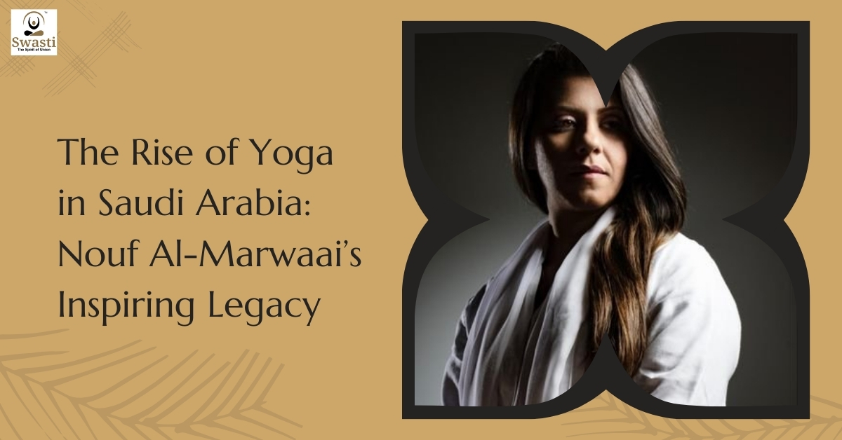 The rise of yoga in saudi arabia nouf al-marwaai’s inspiring legacy